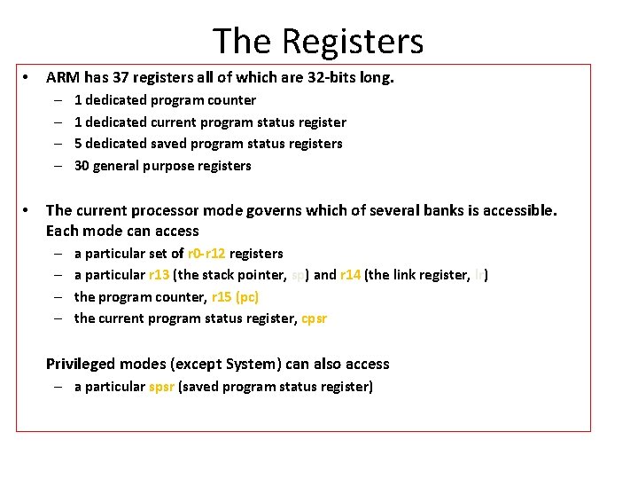 The Registers • ARM has 37 registers all of which are 32 -bits long.