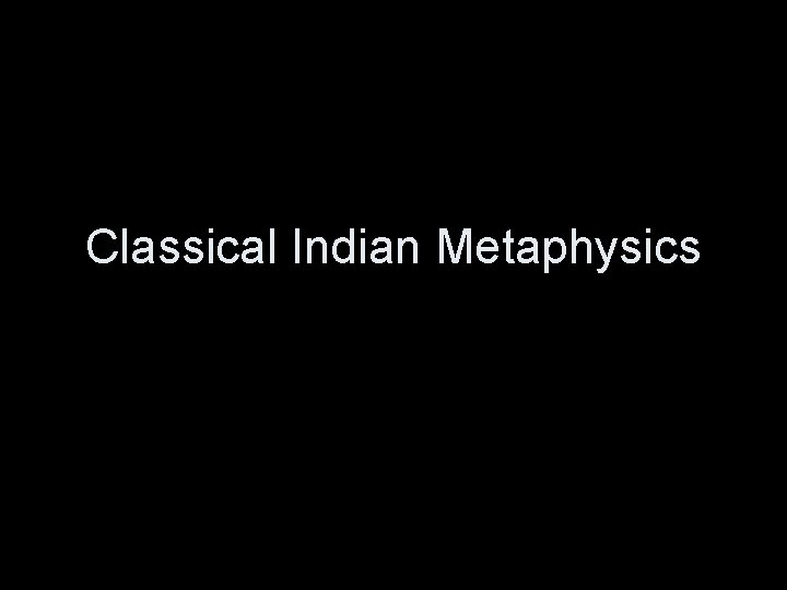 Classical Indian Metaphysics 