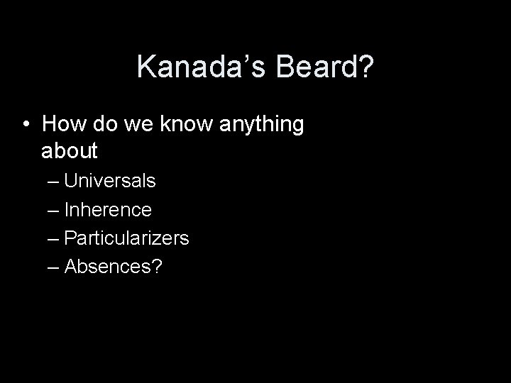 Kanada’s Beard? • How do we know anything about – Universals – Inherence –