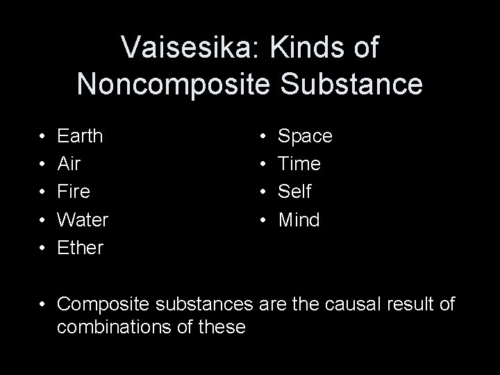 Vaisesika: Kinds of Noncomposite Substance • • • Earth Air Fire Water Ether •