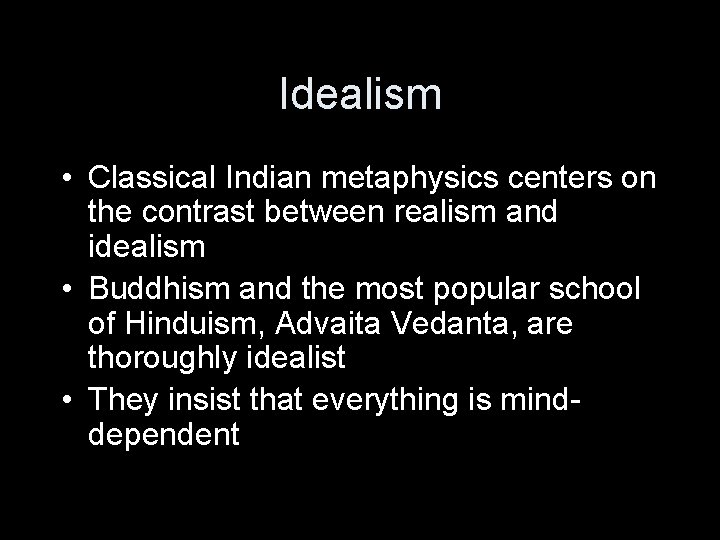 Idealism • Classical Indian metaphysics centers on the contrast between realism and idealism •
