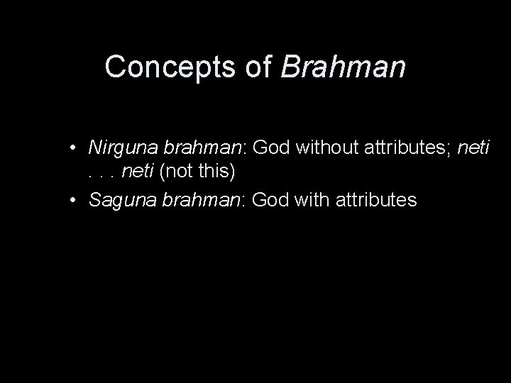 Concepts of Brahman • Nirguna brahman: God without attributes; neti. . . neti (not