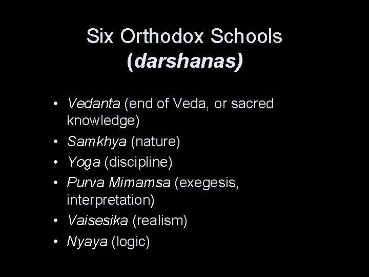 Six Orthodox Schools (darshanas) • Vedanta (end of Veda, or sacred knowledge) • Samkhya