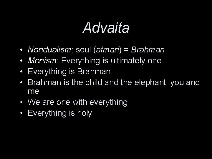 Advaita • • Nondualism: soul (atman) = Brahman Monism: Everything is ultimately one Everything