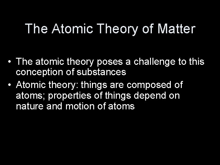 The Atomic Theory of Matter • The atomic theory poses a challenge to this