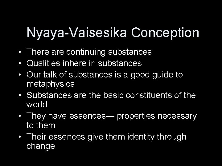 Nyaya-Vaisesika Conception • There are continuing substances • Qualities inhere in substances • Our