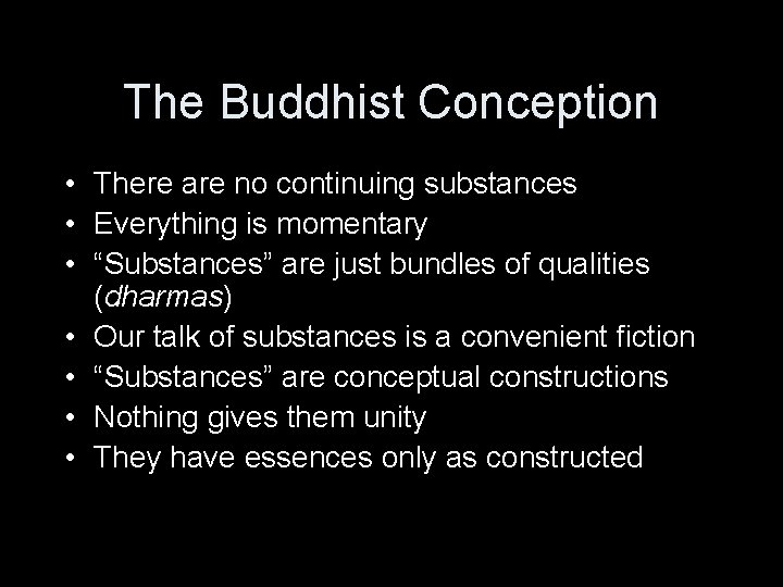 The Buddhist Conception • There are no continuing substances • Everything is momentary •