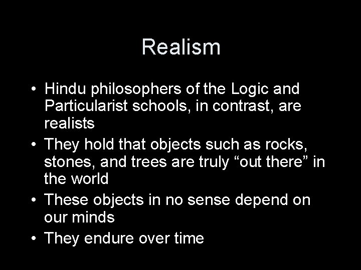 Realism • Hindu philosophers of the Logic and Particularist schools, in contrast, are realists