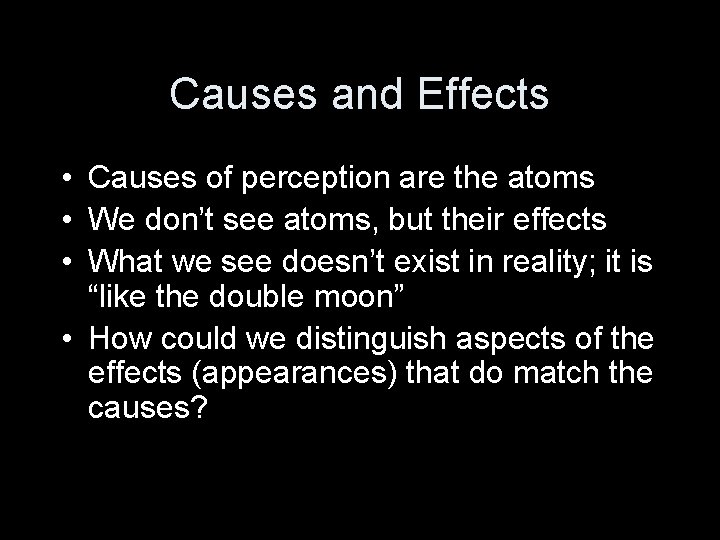 Causes and Effects • Causes of perception are the atoms • We don’t see
