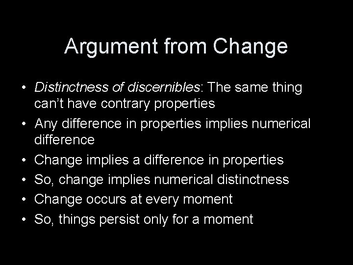 Argument from Change • Distinctness of discernibles: The same thing can’t have contrary properties