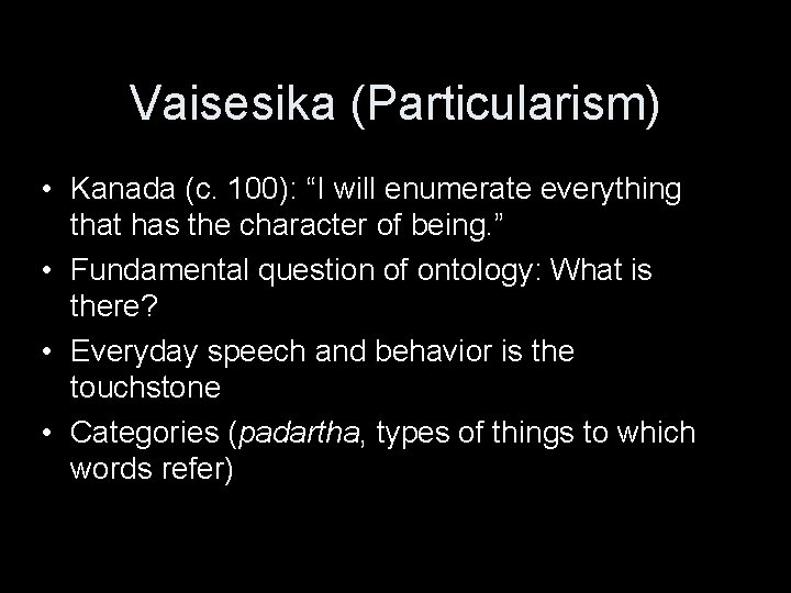 Vaisesika (Particularism) • Kanada (c. 100): “I will enumerate everything that has the character