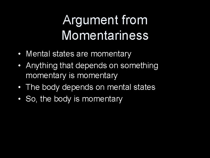 Argument from Momentariness • Mental states are momentary • Anything that depends on something