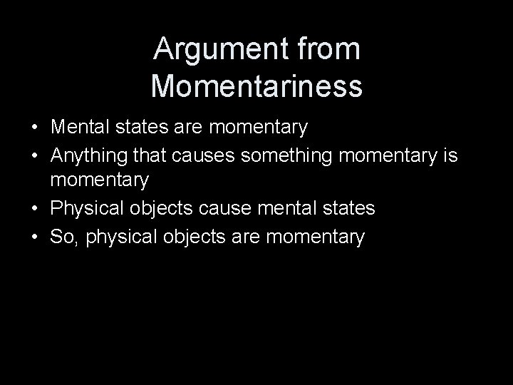 Argument from Momentariness • Mental states are momentary • Anything that causes something momentary