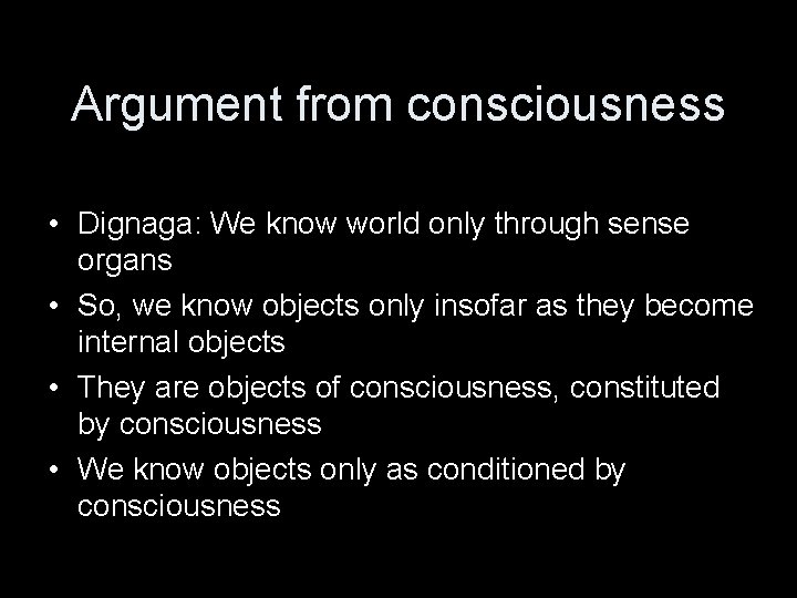 Argument from consciousness • Dignaga: We know world only through sense organs • So,