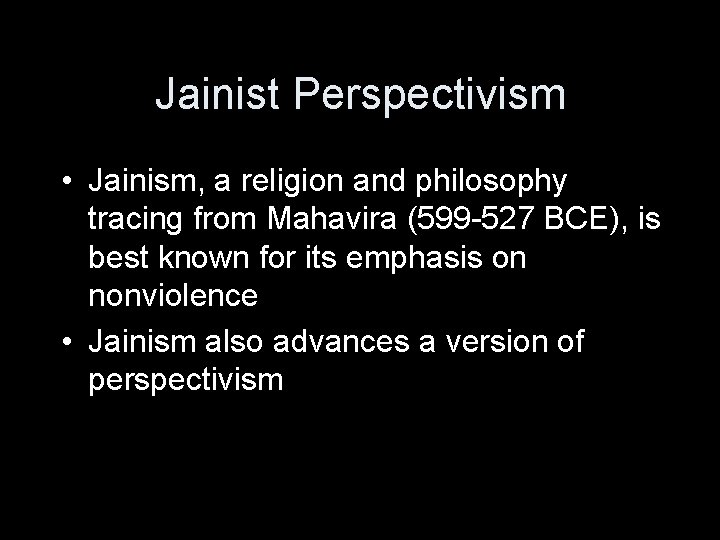 Jainist Perspectivism • Jainism, a religion and philosophy tracing from Mahavira (599 -527 BCE),