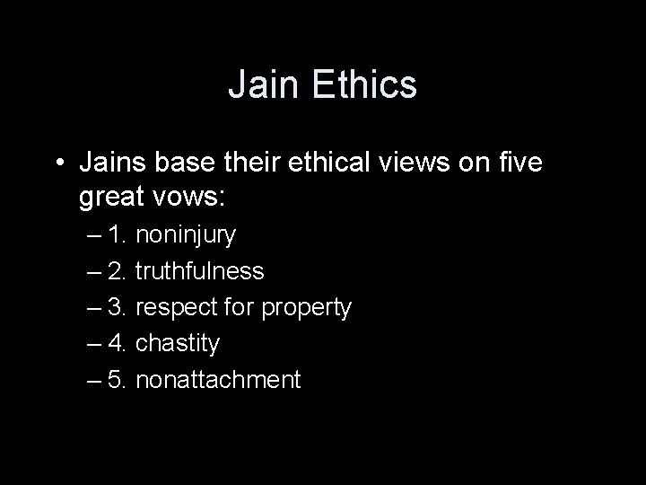 Jain Ethics • Jains base their ethical views on five great vows: – 1.