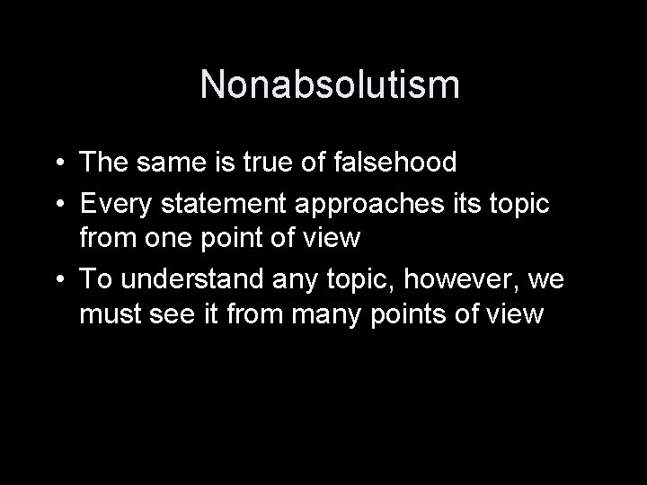 Nonabsolutism • The same is true of falsehood • Every statement approaches its topic
