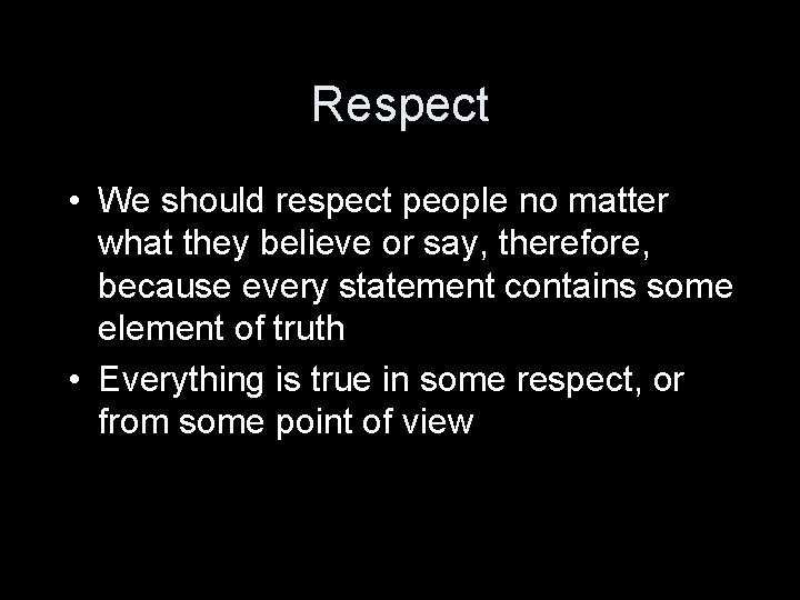 Respect • We should respect people no matter what they believe or say, therefore,