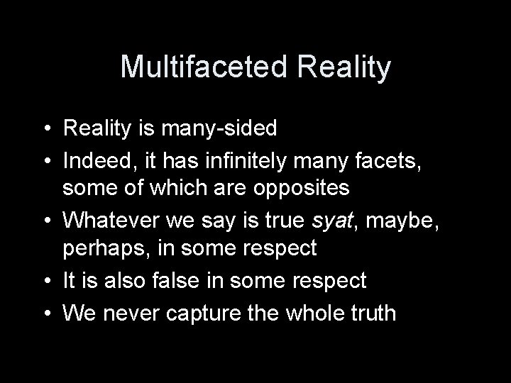 Multifaceted Reality • Reality is many-sided • Indeed, it has infinitely many facets, some