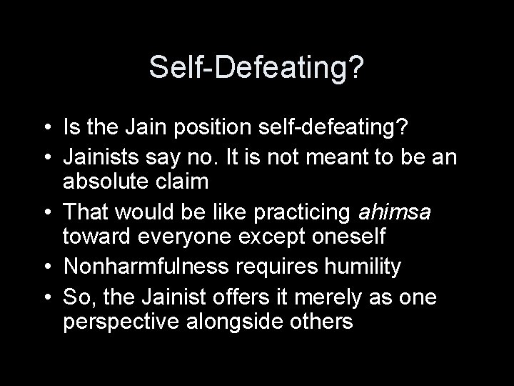 Self-Defeating? • Is the Jain position self-defeating? • Jainists say no. It is not
