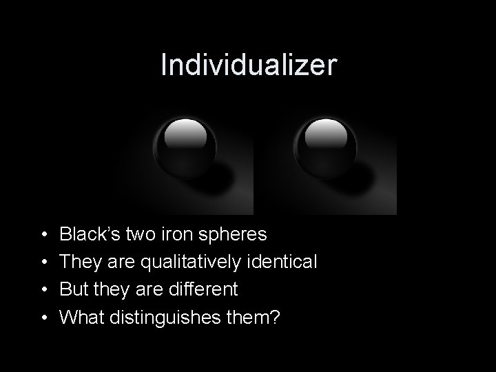 Individualizer • • Black’s two iron spheres They are qualitatively identical But they are
