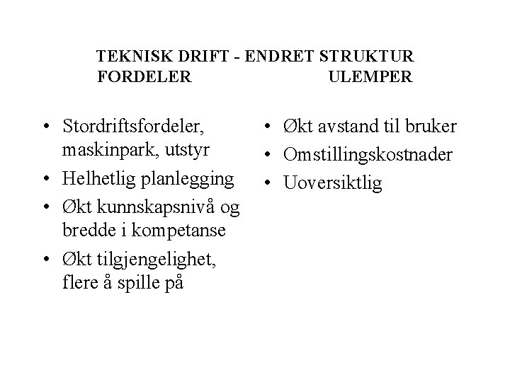 TEKNISK DRIFT - ENDRET STRUKTUR FORDELER ULEMPER • Stordriftsfordeler, maskinpark, utstyr • Helhetlig planlegging