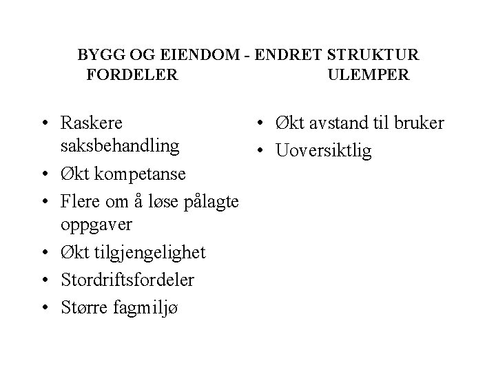 BYGG OG EIENDOM - ENDRET STRUKTUR FORDELER ULEMPER • Raskere • Økt avstand til