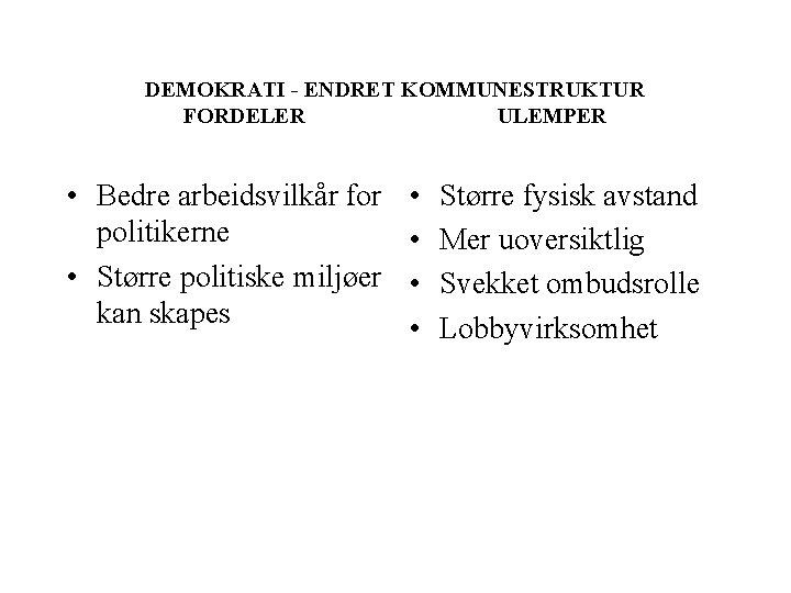 DEMOKRATI - ENDRET KOMMUNESTRUKTUR FORDELER ULEMPER • Bedre arbeidsvilkår for politikerne • Større politiske