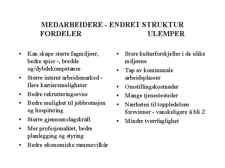 MEDARBEIDERE - ENDRET STRUKTUR FORDELER ULEMPER • Kan skape større fagmiljøer, bedre spiss -,