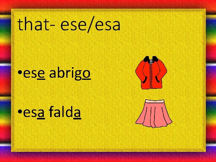 that- ese/esa • ese abrigo • esa falda 