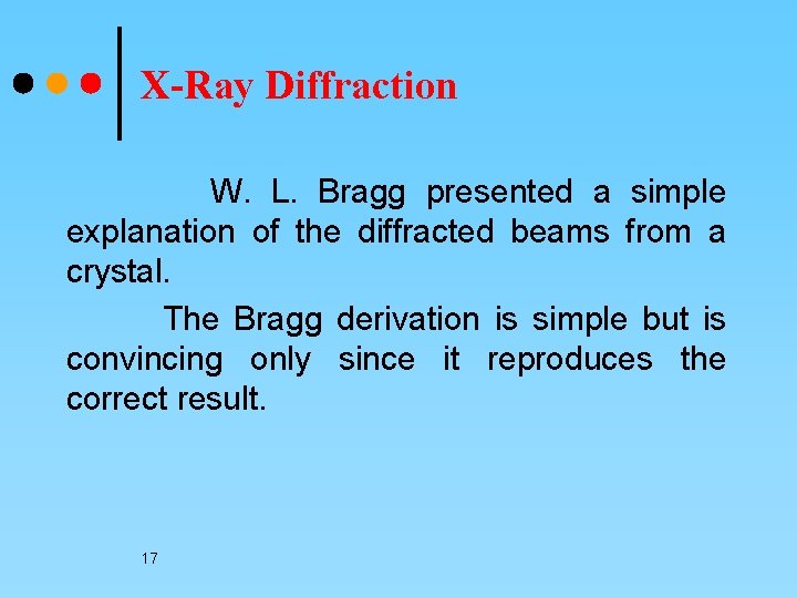 X-Ray Diffraction W. L. Bragg presented a simple explanation of the diffracted beams from