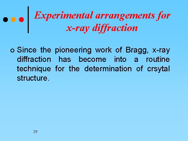 Experimental arrangements for x-ray diffraction ¢ Since the pioneering work of Bragg, x-ray diffraction
