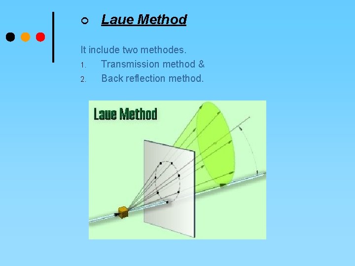 ¢ Laue Method It include two methodes. 1. Transmission method & 2. Back reflection