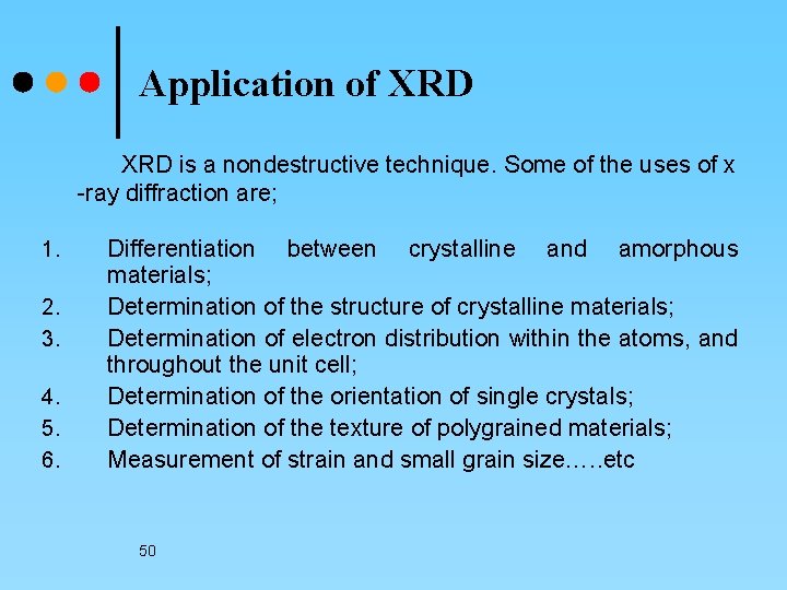 Application of XRD is a nondestructive technique. Some of the uses of x -ray