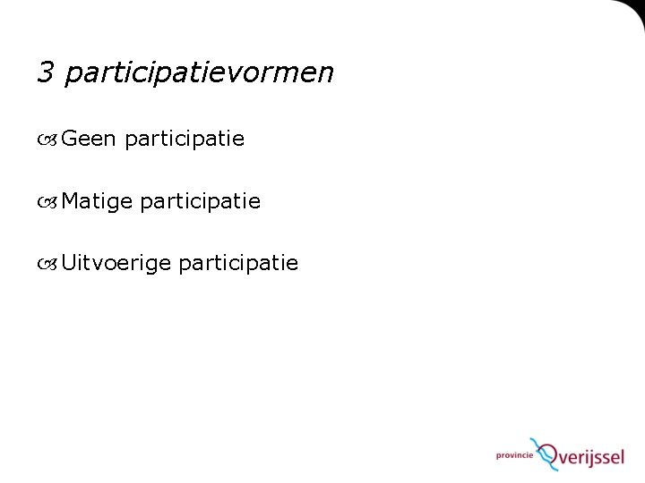 3 participatievormen Geen participatie Matige participatie Uitvoerige participatie 