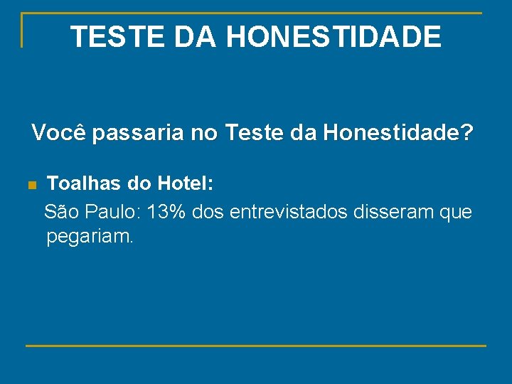 TESTE DA HONESTIDADE Você passaria no Teste da Honestidade? n Toalhas do Hotel: São