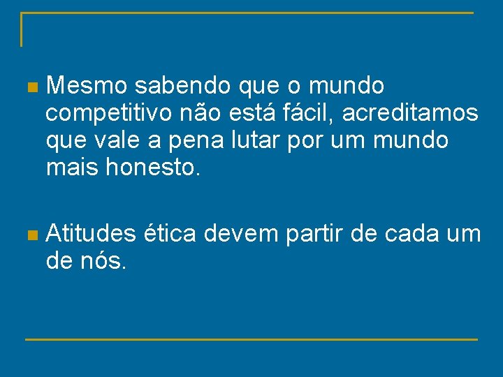 n Mesmo sabendo que o mundo competitivo não está fácil, acreditamos que vale a