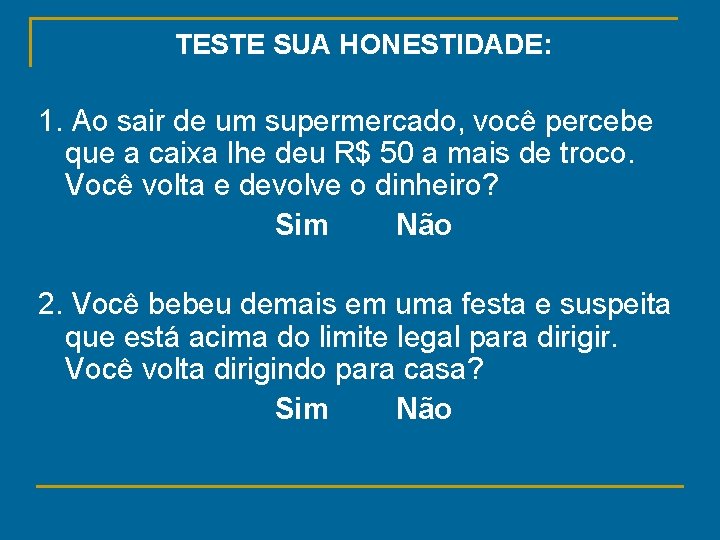 TESTE SUA HONESTIDADE: 1. Ao sair de um supermercado, você percebe que a caixa