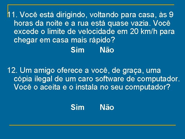 11. Você está dirigindo, voltando para casa, às 9 horas da noite e a