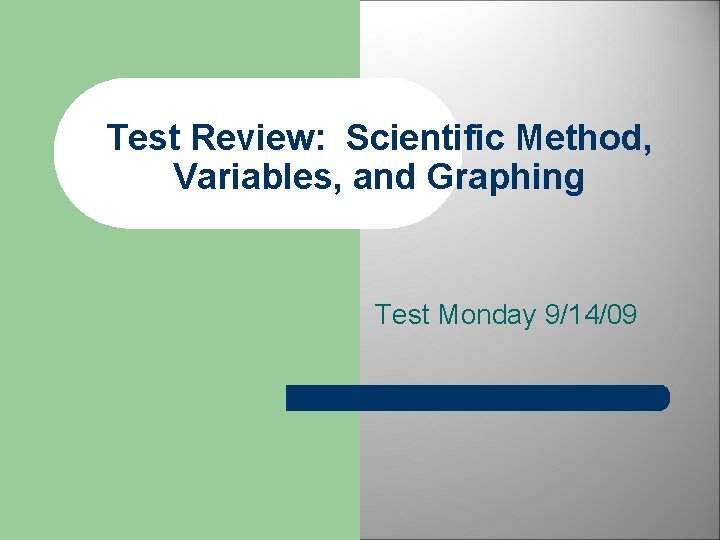 Test Review: Scientific Method, Variables, and Graphing Test Monday 9/14/09 
