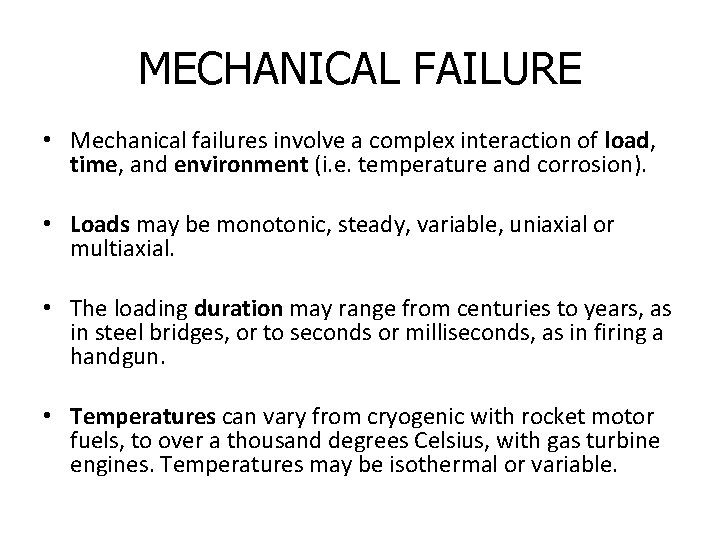 MECHANICAL FAILURE • Mechanical failures involve a complex interaction of load, time, and environment