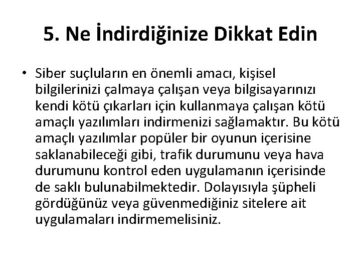5. Ne İndirdiğinize Dikkat Edin • Siber suçluların en önemli amacı, kişisel bilgilerinizi çalmaya