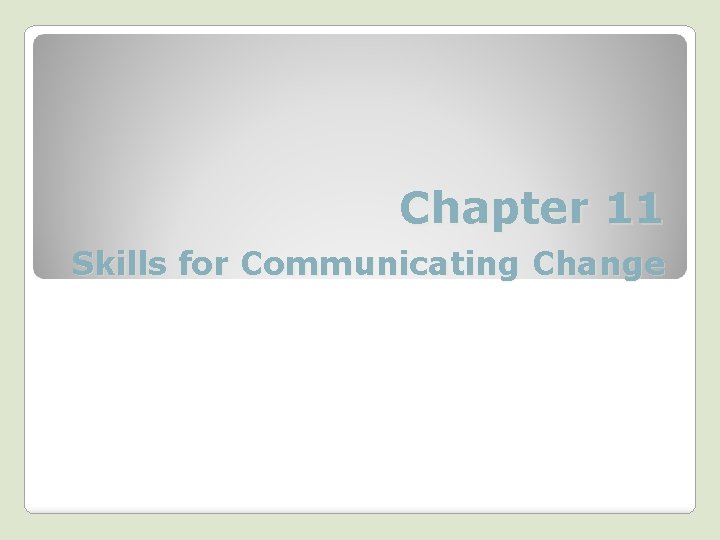 Chapter 11 Skills for Communicating Change 