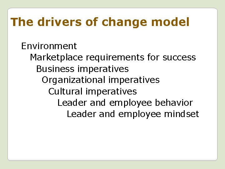 The drivers of change model Environment Marketplace requirements for success Business imperatives Organizational imperatives