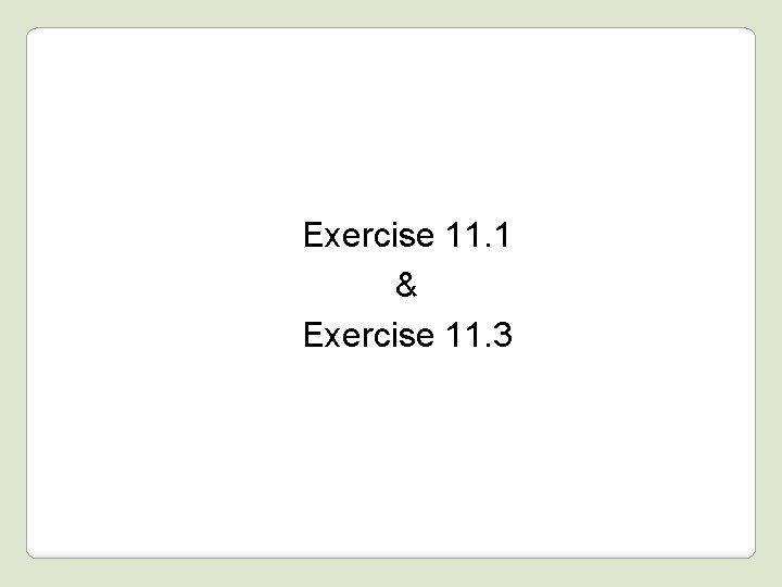 Exercise 11. 1 & Exercise 11. 3 