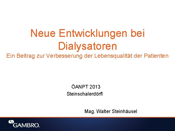 Neue Entwicklungen bei Dialysatoren Ein Beitrag zur Verbesserung der Lebensqualität der Patienten ÖANPT 2013