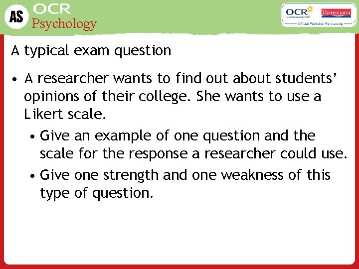 Psychology A typical exam question • A researcher wants to find out about students’