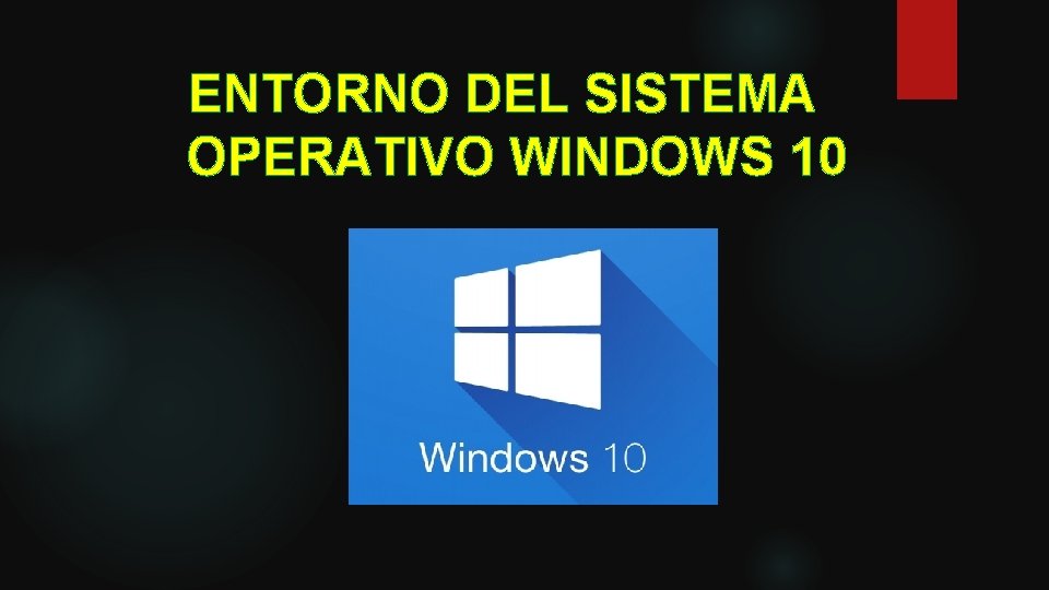 ENTORNO DEL SISTEMA OPERATIVO WINDOWS 10 ENTORNO DEL SISTEMA OPERATIVO WINDOWS 10