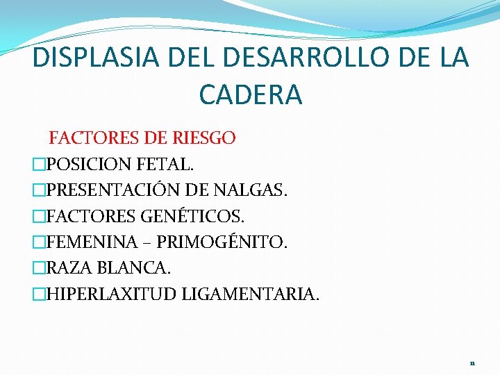 DISPLASIA DEL DESARROLLO DE LA CADERA FACTORES DE RIESGO �POSICION FETAL. �PRESENTACIÓN DE NALGAS. DISPLASIA DEL DESARROLLO DE LA CADERA FACTORES DE RIESGO �POSICION FETAL. �PRESENTACIÓN DE NALGAS.