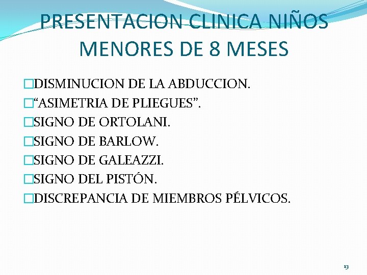 PRESENTACION CLINICA NIÑOS MENORES DE 8 MESES �DISMINUCION DE LA ABDUCCION. �“ASIMETRIA DE PLIEGUES”. PRESENTACION CLINICA NIÑOS MENORES DE 8 MESES �DISMINUCION DE LA ABDUCCION. �“ASIMETRIA DE PLIEGUES”.